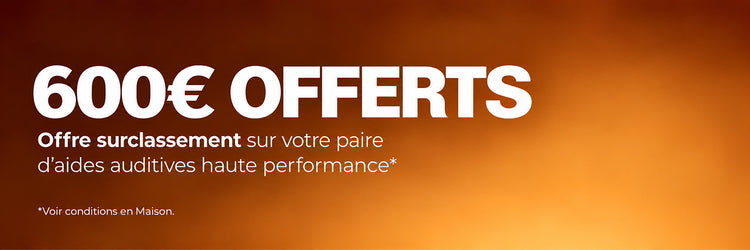 600 € offerts. Offre surclassement sur votre paire d’aides auditives haute performance. Voir conditions en Maison.